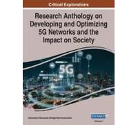 Research Anthology On Developing And Optimizing 5g Networks And The Impact On Society, Vol 1