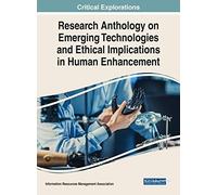 Research Anthology On Emerging Technologies And Ethical Implications In Human Enhancement