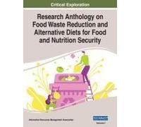 Research Anthology On Food Waste Reduction And Alternative Diets For Food And Nutrition Security, Vol 1