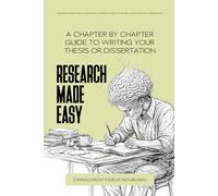 RESEARCH MADE EASY: A Chapter-by-Chapter Guide to Writing Your Thesis or Dissertation