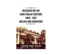 Research On The Early Malay Doctors 1900-1957 Malaya And Singapore