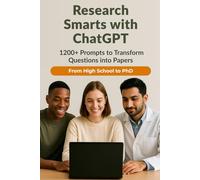 Research Smarts with ChatGPT: 1200+ Prompts to Transform Questions into Papers, From High School to PhD