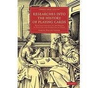 Researches into the History of Playing Cards: With Illustrations of the Origin of Printing and Engraving on Wood