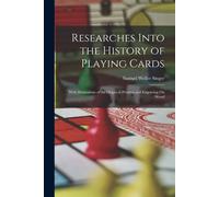 Researches Into The History Of Playing Cards: With Illustrations Of The Origin Of Printing And Engraving On Wood