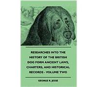 Researches Into the History of the British Dog Form Ancient Laws, Charters, and Historical Records - Volume Two Jesse, George R. (Auteur)