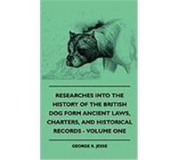 Researches Into the History of the British Dog Form Ancient Laws, Charters, and Historical Records - Volume One Jesse, George R. (Auteur)