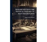 Researches Into the Physical History of Man [microform]
