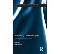Researching Embodied Sport: Exploring Movement Cultures (Routledge Research In Sport, Culture And Society) (Hardcover) Ian Wellard, (Auteur)