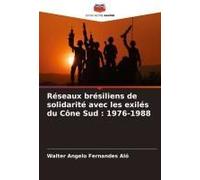 Réseaux Brésiliens De Solidarité Avec Les Exilés Du Cône Sud : 1976-1988