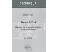 Réseaux de Petri - Elaboration pour les systèmes de production. Cours et exercices corrigés - PRODUCTION