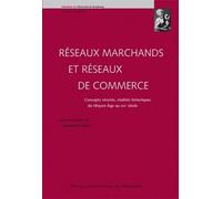 Réseaux Marchands Et Réseaux De Commerce - Concepts Récents, Réalités Historiques Du Moyen Age Au Xixe Siècle