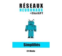 Réseaux Neuronaux Simplifiés: Bases et Applications des Réseaux Neuronaux avec un Chapitre Supplémentaire: ChatGPT et Traitement du Langage