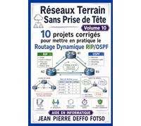 Réseaux Terrain Sans Prise de Tête Volume 10: 10 projets corrigés pour mettre en pratique le Routage Dynamique RIP/OSPF