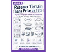 Réseaux Terrain Sans Prise de Tête Volume 3: 10 projets corrigés pour pratiquer les protocoles réseau TCP, UDP, ARP, DHCP, DNS, HTTP et HTTPS