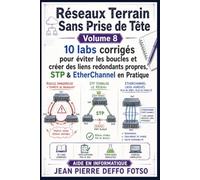 Réseaux Terrain Sans Prise de Tête Volume 8: 10 labs corrigés pour éviter les boucles et créer des liens redondants propres, STP & EtherChannel en Pratique