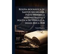 Reseña biogràfica de Santos Michelena. Parte histÃ3rica administrativa y polÃ-tica de Venezuela, desde 1824 a 1848