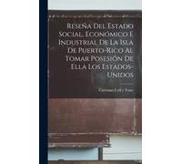 Reseña Del Estado Social, Económico E Industrial De La Isla De Puerto-Rico Al Tomar Posesión De Ella Los Estados-Unidos