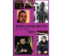 Reseñas y artículos sobre Fran Sierra Escritor Y Poeta: Un libro recopilatorio de información extra sobre mi obra y algunas reseñas que me hicieron de algunos de mis libros de alto contenido