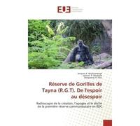 Réserve de Gorilles de Tayna (R.G.T). De l'espoir au désespoir Radioscopie de la création, l'apogée et le déclin de la première réserve communautaire en RDC - Radioscopie de la création, l’apogée et l