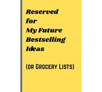 Reserved for My Future Bestselling Ideas (or Grocery Lists): Funny Gift Note Book For Friends and Familly