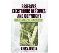 Reserves, Electronic Reserves, And Copyright: The Past And The Future (Published Simultaneously As The Journal Of Interlibrary Loan)