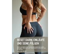 Reset Darm, Einläufe und seine Folgen: Reset im Innersten - Warum der Darm dein Leben bestimmt. Einläufe: Das verschmähte Werkzeug der Befreiung…