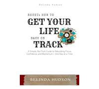 Reset: How to Get Your Life Back on Track: A Simple, No-Fluff Guide to Rebuilding Focus, Confidence, and Momentum-One Day at a Time