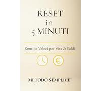 RESET in 5 MINUTI: Routine Veloci per Vita & Soldi. Metodo Semplice per Micro-Azioni da 5 Minuti che Trasformano le Tue Abitudini.