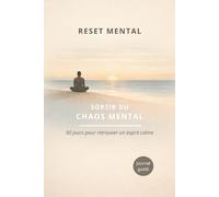 RESET MENTAL : Sortir du chaos mental - Journal guidé - 90 jours pour retrouver un esprit calme - pour réduire le stress calmer l'anxiété et retrouver la sérénité