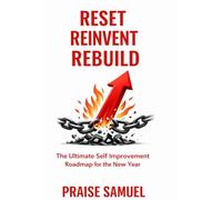 RESET REINVENT REBUILD: The Ultimate Self-Improvement Roadmap for the New Year