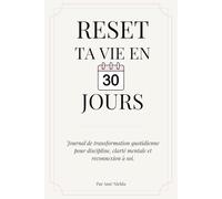 RESET TA VIE EN 30 JOURS: Journal de Transformation Quotidienne pour Discipline, Clarté Mentale et Reconnexion à Soi