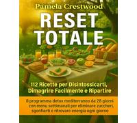 RESET TOTALE 112 Ricette per Disintossicarti, Dimagrire Facilmente e Ripartire: Il programma detox mediterraneo da 28 giorni con menù settimanali per ... sgonfiarti e ritrovare energia ogni giorno