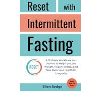 Reset with Intermittent Fasting: A 12-Week Workbook and Journal for Weight Loss, to Regain Energy, and Take Back Your Health for Longevity