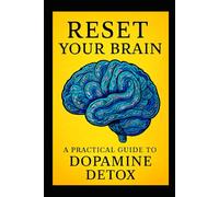 Reset Your Brain: A Practical Guide to Dopamine Detox