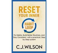 Reset Your Inner Habit Loop: Fix Habits, Build Better Routines, and Stay Consistent with a Practical, Step by Step System