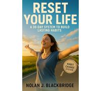 Reset Your Life: A 30-Day System to Build Lasting Habits: Step-by-Step System to Break Old Patterns, Build Lasting Habits, and Reinvent Yourself with Precision