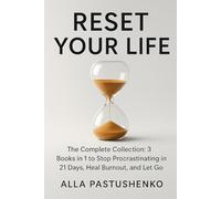 Reset Your Life: The Complete Collection: 3 Books in 1 to Stop Procrastinating 21 Days, Heal Burnout, and Let Go