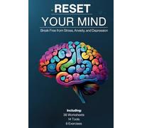 Reset Your Mind: Break Free from Stress, Anxiety, and Depression: A Step-by-Step Guide to Finding Clarity, Balance, and Emotional Freedom