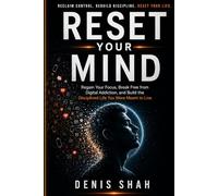 RESET YOUR MIND: Regain Your Focus, Break Free from Digital Addiction, and Build the Disciplined Life You Were Meant to Live