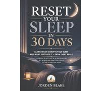 Reset Your Sleep in 30 Days: Learn What Disrupts Your Sleep, What Restores It, and the Science Behind Better Rest