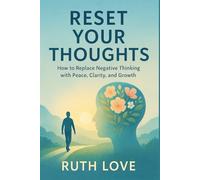 RESET YOUR THOUGHTS: How to Replace Negative Thinking with Peace, Clarity, and Growth