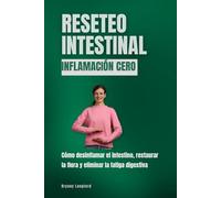 Reseteo intestinal. Inflamación cero: Cómo desinflamar el intestino, restaurar la flora y eliminar la fatiga digestiva