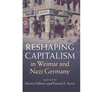 Reshaping Capitalism in Weimar and Nazi Germany Reshaping Capitalism in Weimar and Nazi Germany (Auteur)
