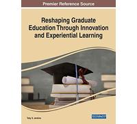 Reshaping Graduate Education Through Innovation And Experiential Learning