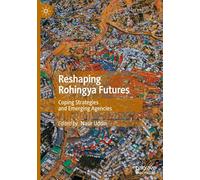 Reshaping Rohingya Futures: Coping Strategies and Emerging Agencies