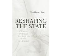 Reshaping the State: Chinese Political Institutions under Xi Jinping