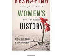 Reshaping Women's History: Voices of Nontraditional Women Historians (Women, Gender, and Sexuality in American History) - [Livre en VO] Barbara Winslow, Nupur Chaudhuri, Julie A Gallagher (Auteur)