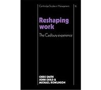 Reshaping Work, Cambridge Studies in Management Adrian Cadbury, Christopher Smith, John Child, Michael Rowlinson (Auteur)