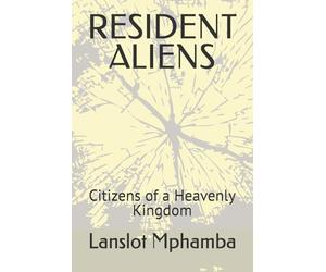 RESIDENT ALIENS: Citizens of a Heavenly Kingdom