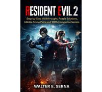 RESIDENT EVIL 2: Step-by-Step Walkthroughs, Puzzle Solutions, Infinite Ammo Paths, and 100% Completion Secrets